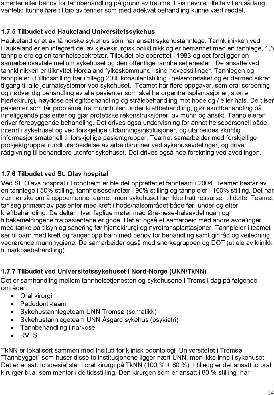 Tannklinikken ved Haukeland er en integrert del av kjevekirurgisk poliklinikk og er bemannet med en tannlege, 1,5 tannpleiere og en tannhelsesekretær.