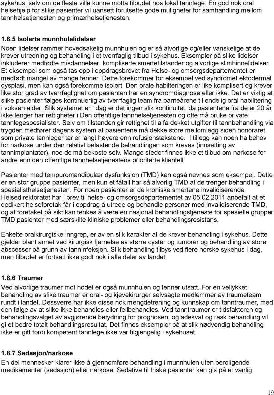 5 Isolerte munnhulelidelser Noen lidelser rammer hovedsakelig munnhulen og er så alvorlige og/eller vanskelige at de krever utredning og behandling i et tverrfaglig tilbud i sykehus.