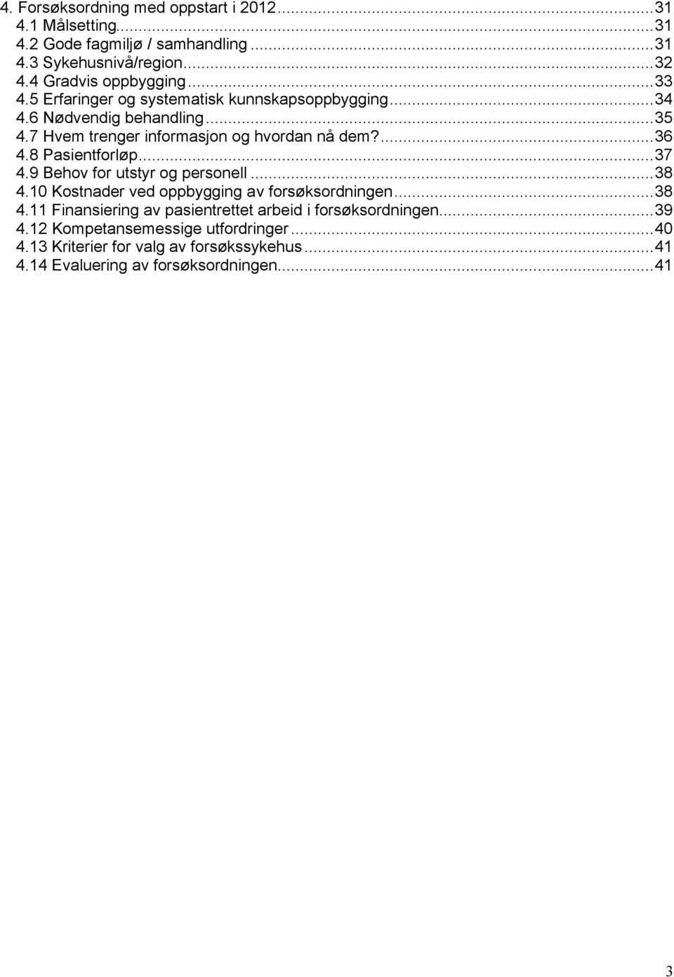 8 Pasientforløp...37 4.9 Behov for utstyr og personell...38 4.10 Kostnader ved oppbygging av forsøksordningen...38 4.11 Finansiering av pasientrettet arbeid i forsøksordningen.