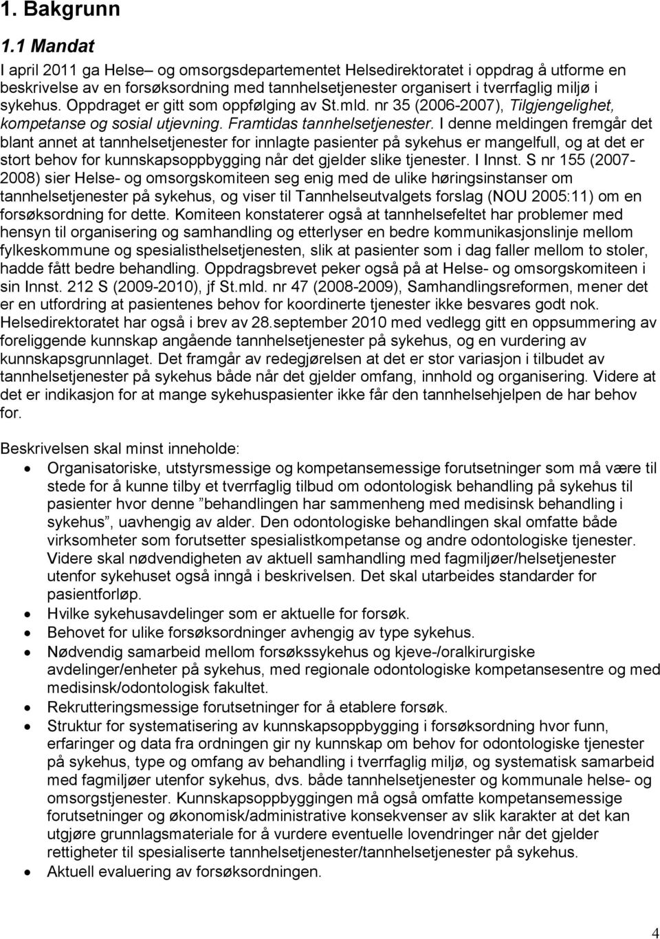 Oppdraget er gitt som oppfølging av St.mld. nr 35 (2006-2007), Tilgjengelighet, kompetanse og sosial utjevning. Framtidas tannhelsetjenester.