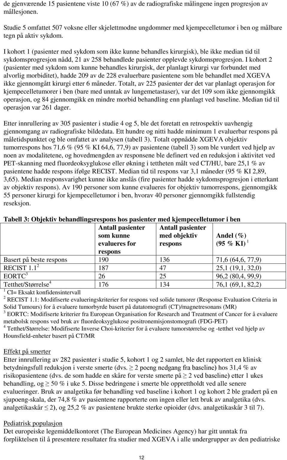 I kohort 1 (pasienter med sykdom som ikke kunne behandles kirurgisk), ble ikke median tid til sykdomsprogresjon nådd, 21 av 258 behandlede pasienter opplevde sykdomsprogresjon.