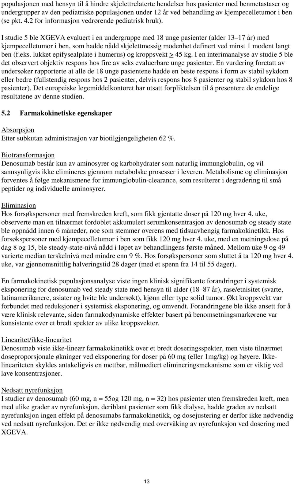 I studie 5 ble XGEVA evaluert i en undergruppe med 18 unge pasienter (alder 13 17 år) med kjempecelletumor i ben, som hadde nådd skjelettmessig modenhet definert ved minst 1 modent langt ben (f.eks.