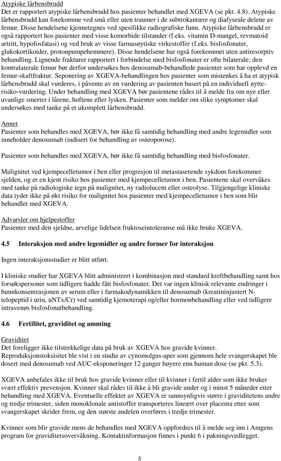 Atypiske lårbensbrudd er også rapportert hos pasienter med visse komorbide tilstander (f.eks. vitamin D-mangel, revmatoid artritt, hypofosfatasi) og ved bruk av visse farmasøytiske virkestoffer (f.