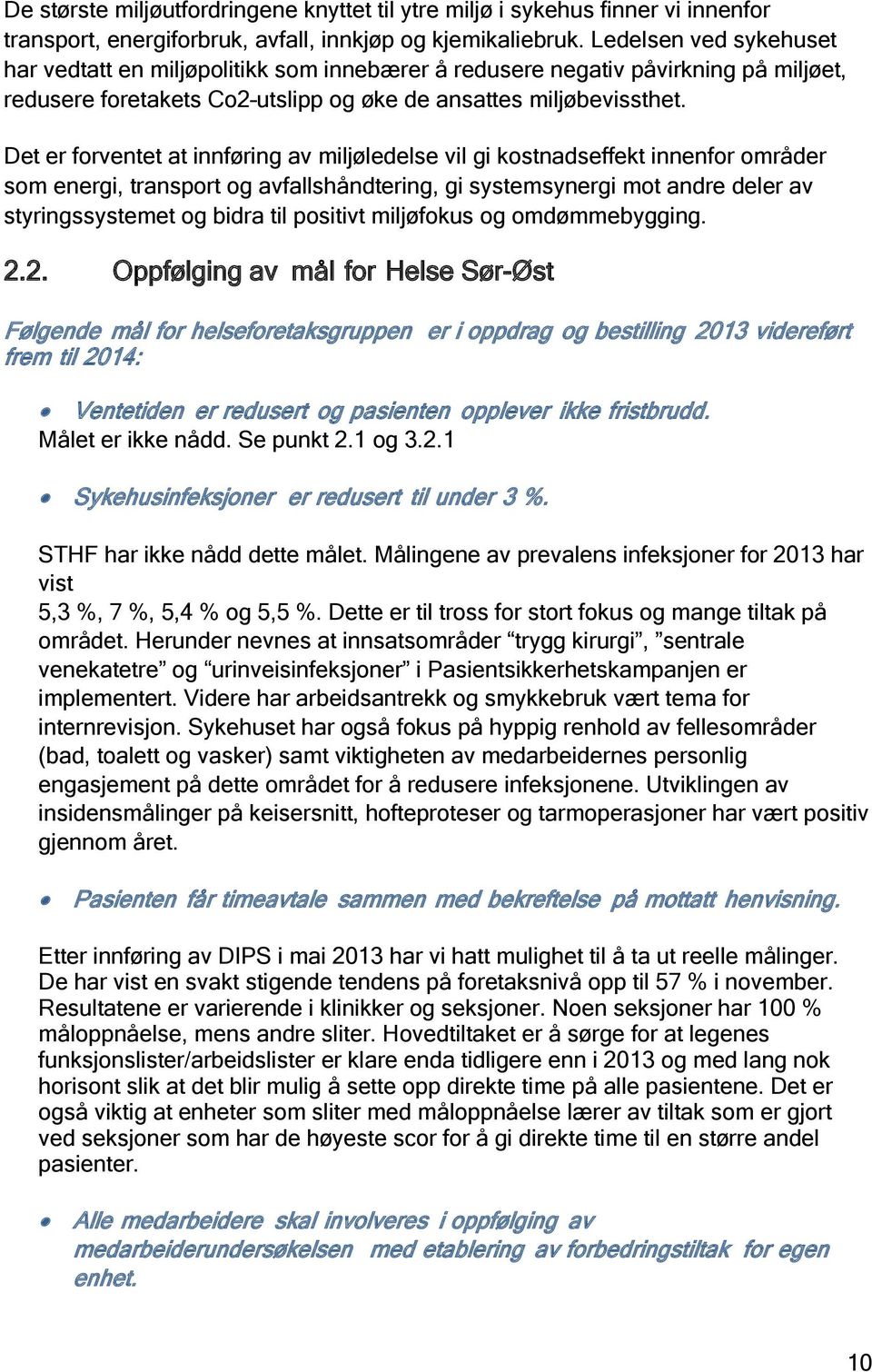 Det er forventet at innføring av miljøledelse vil gi kostnadseffekt innenfor områder som energi, transport og avfallshåndtering, gi systemsynergi mot andre deler av styringssystemet og bidra til