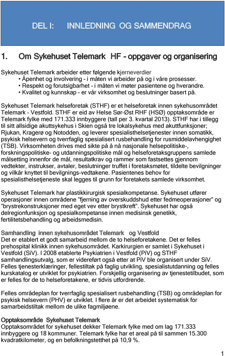 Respekt og forutsigbarhet i måten vi møter pasientene og hverandre. Kvalitet og kunnskap er vår virksomhet og beslutninger basert på.