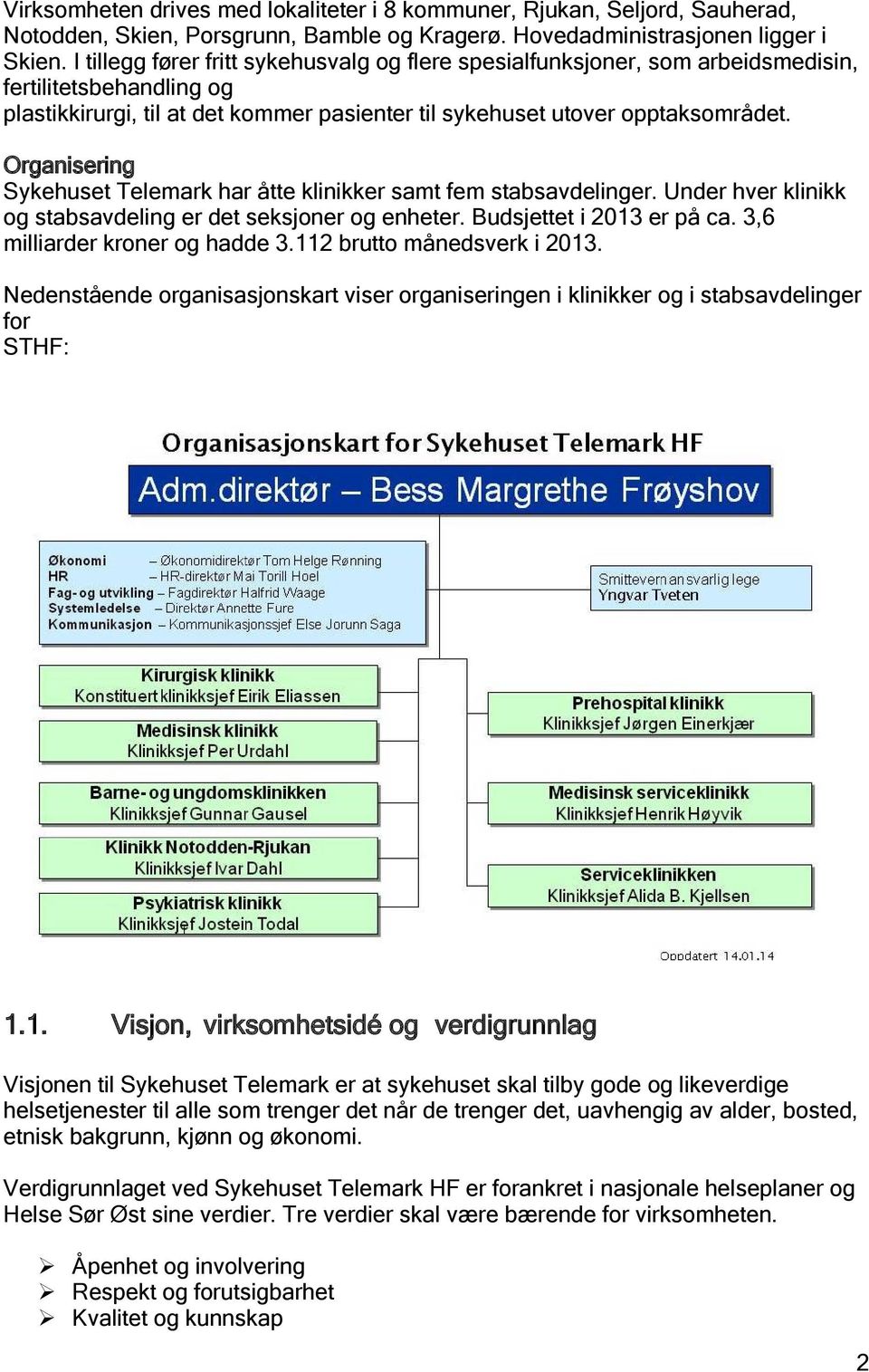 Organisering Sykehuset Telemark har åtte klinikker samt fem stabsavdelinger. Under hver klinikk og stabsavdeling er det seksjoner og enheter. Budsjettet i 2013 er på ca.