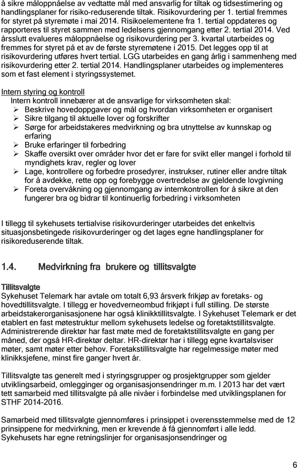 Ved årsslutt evalueres måloppnåelse og risikovurdering per 3. kvartal utarbeides og fremmes for styret på et av de første styremøtene i 2015.