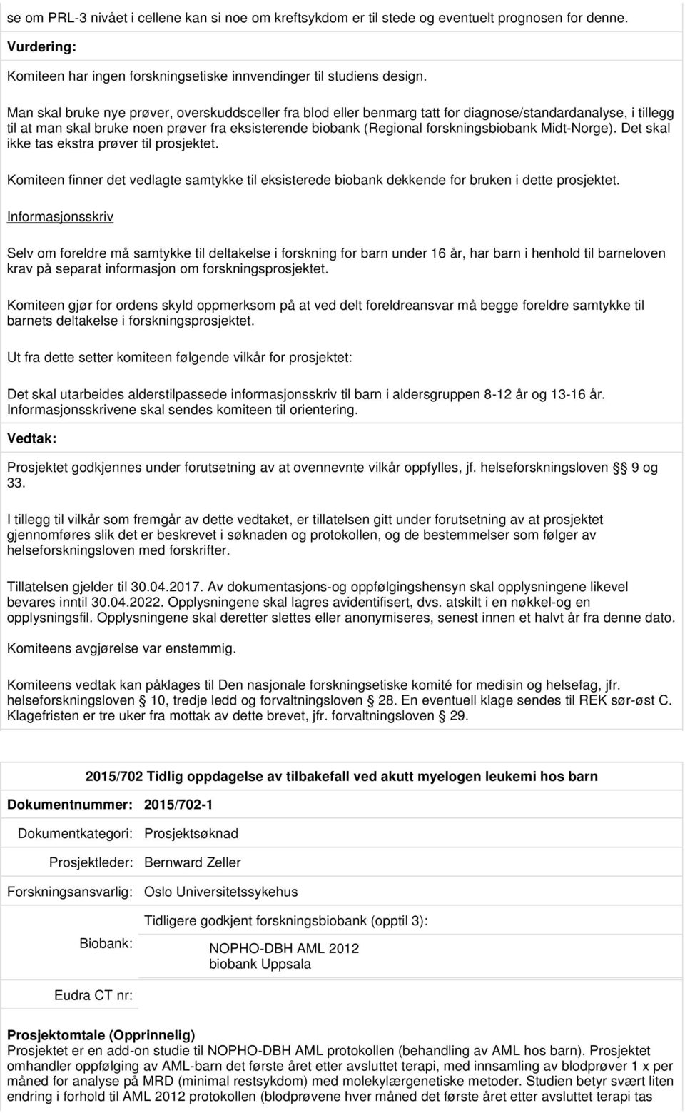 Midt-Norge). Det skal ikke tas ekstra prøver til prosjektet. Komiteen finner det vedlagte samtykke til eksisterede biobank dekkende for bruken i dette prosjektet.