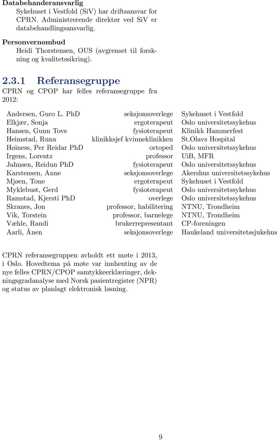 PhD seksjonsoverlege Sykehuset i Vestfold Elkjær, Sonja ergoterapeut Oslo universitetssykehus Hansen, Gunn Tove fysioterapeut Klinikk Hammerfest Heimstad, Runa klinikksjef kvinneklinikken St.