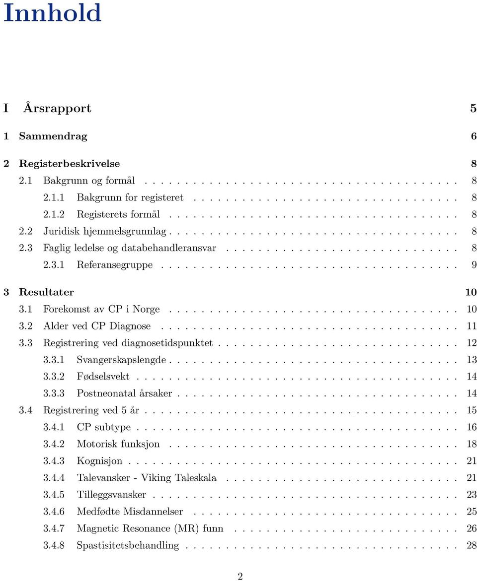 .................................... 9 3 Resultater 10 3.1 Forekomst av CP i Norge.................................... 10 3.2 Alder ved CP Diagnose..................................... 11 3.