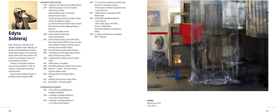 Hennes første utstilling i Norge var på Galleri Gamle Ormelet i 2006. Separatutstillinger 1995 «Diploma -95» Galeria Grota Nobile, Krakow 1997 «Interiørvariasjoner» (med W.