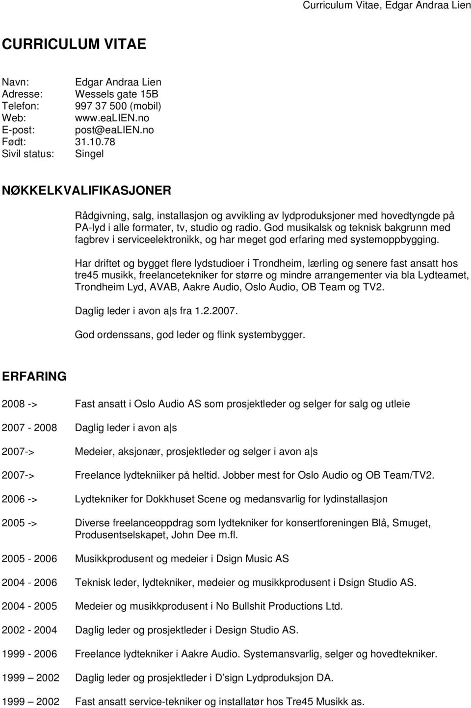 God musikalsk og teknisk bakgrunn med fagbrev i serviceelektronikk, og har meget god erfaring med systemoppbygging.