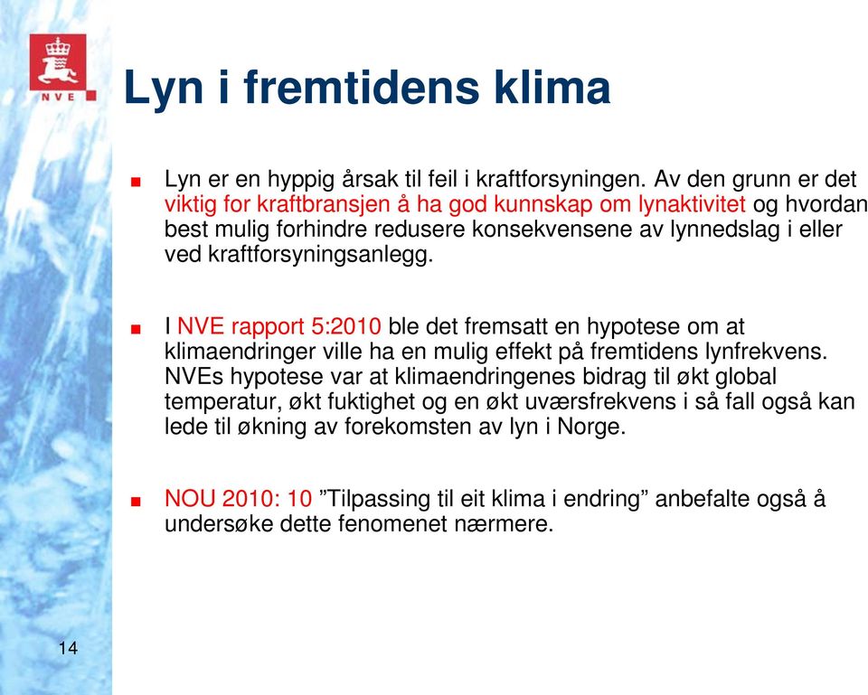 kraftforsyningsanlegg. I NVE rapport 5:2010 ble det fremsatt en hypotese om at klimaendringer ville ha en mulig effekt på fremtidens lynfrekvens.