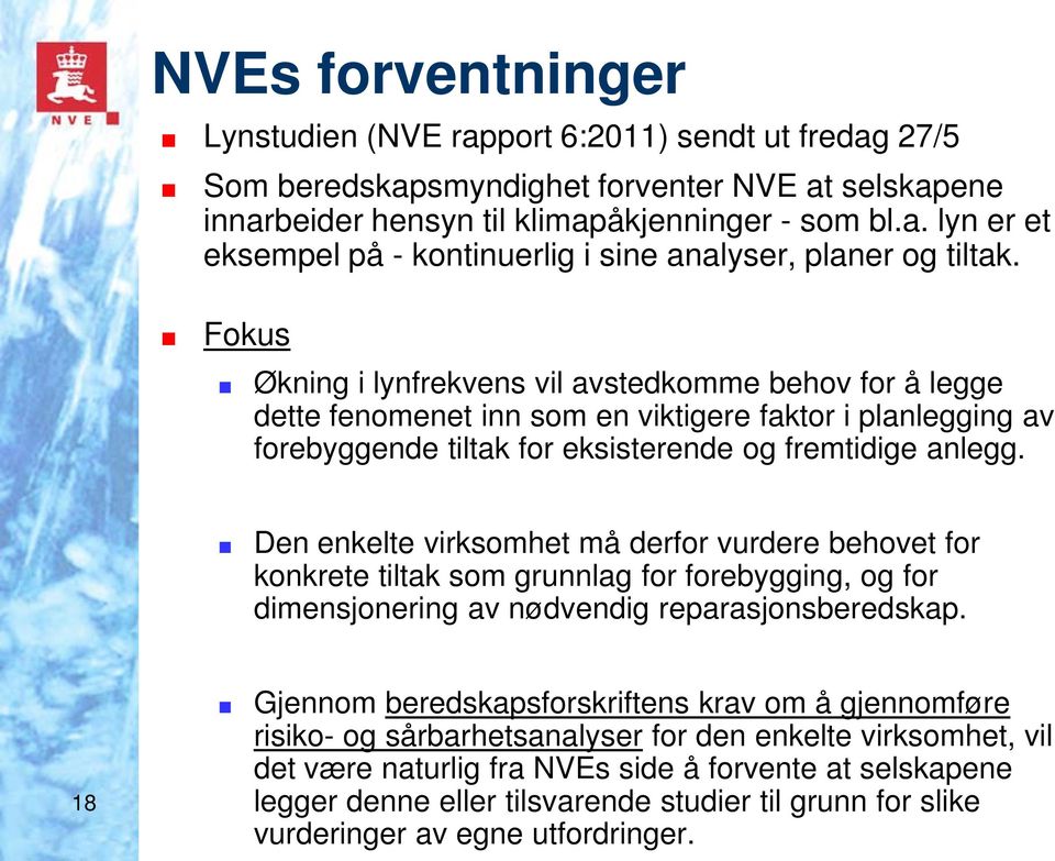 Den enkelte virksomhet må derfor vurdere behovet for konkrete tiltak som grunnlag for forebygging, og for dimensjonering av nødvendig reparasjonsberedskap.