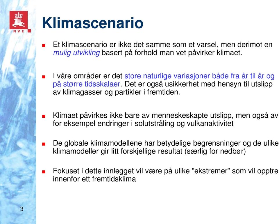 Det er også usikkerhet med hensyn til utslipp av klimagasser og partikler i fremtiden.