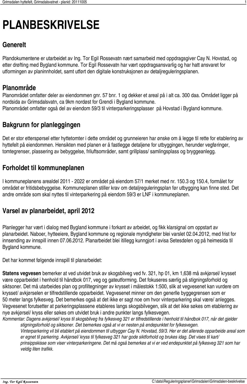 Tor Egil Rossevatn har vært oppdragsansvarlig og har hatt ansvaret for utformingen av planinnholdet, samt utført den digitale konstruksjonen av detaljreguleringsplanen.