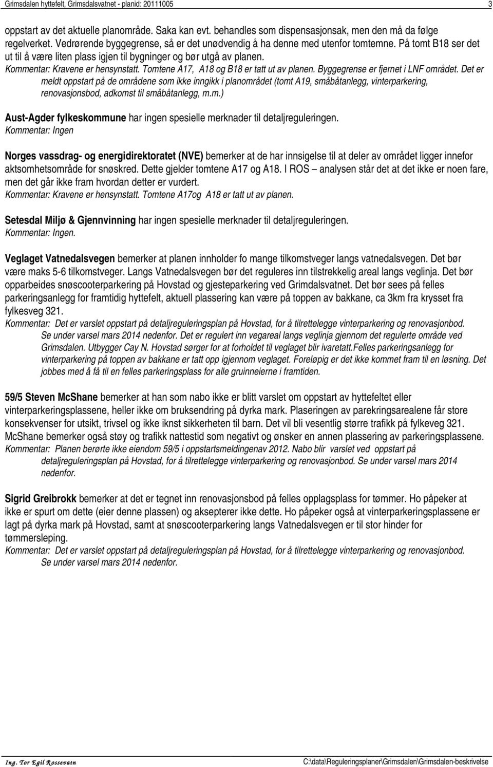 Kommentar: Kravene er hensynstatt. Tomtene A17, A18 og B18 er tatt ut av planen. Byggegrense er fjernet i LNF området.