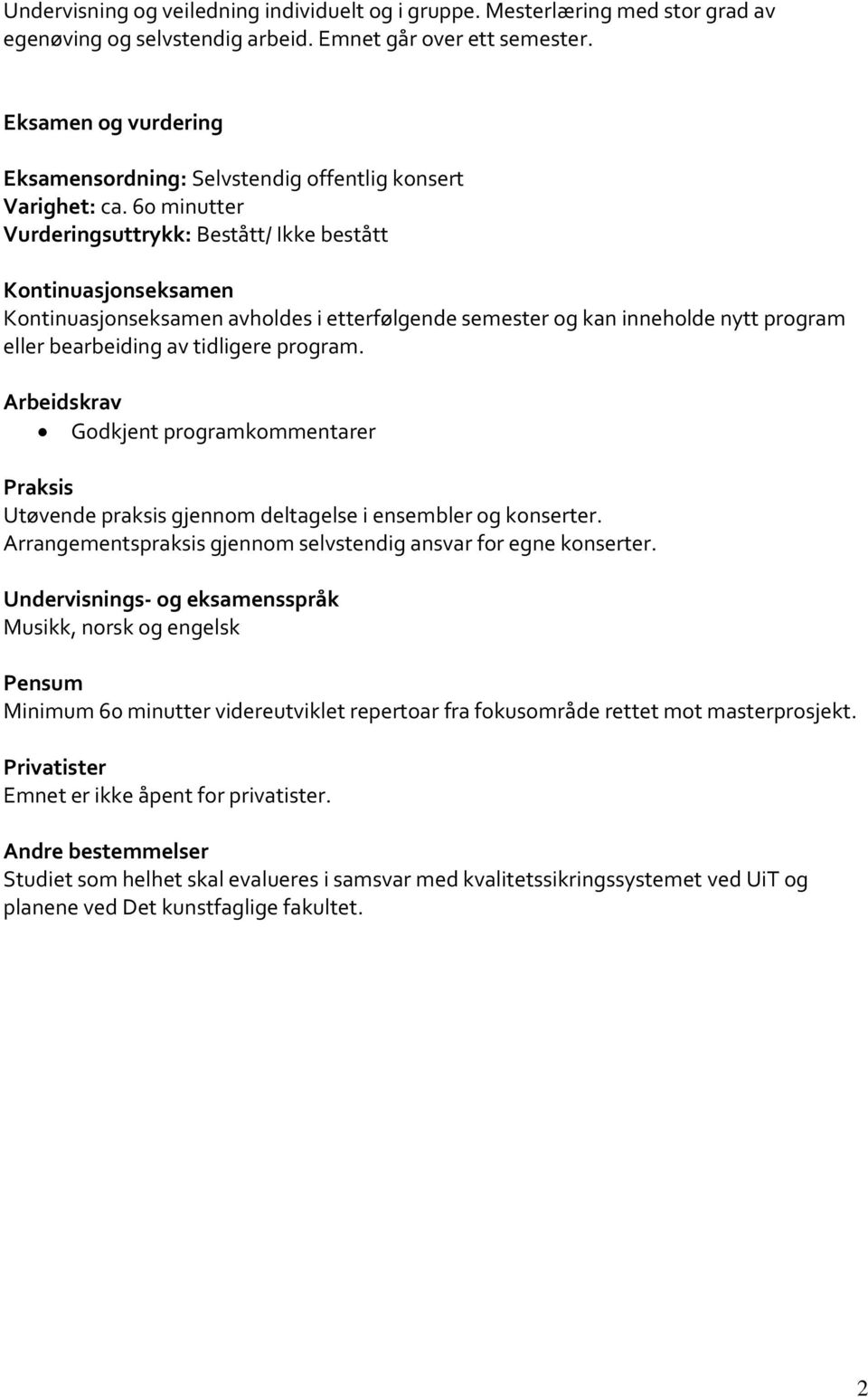 60 minutter Vurderingsuttrykk: Bestått/ Ikke bestått Kontinuasjonseksamen Kontinuasjonseksamen avholdes i etterfølgende semester og kan inneholde nytt program eller bearbeiding av tidligere program.