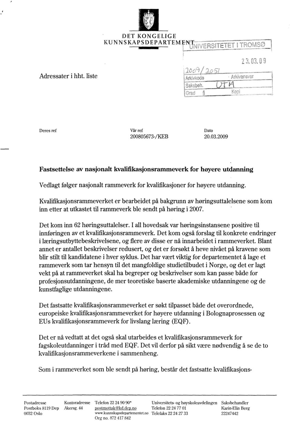 Kvalifikasjonsrammeverket er bearbeidet pa bakgrunn av horingsuttalelsene som kom inn etter at utkastet til rammeverk ble sendt pa horing i 2007. Det kom inn 62 horingsuttalelser.