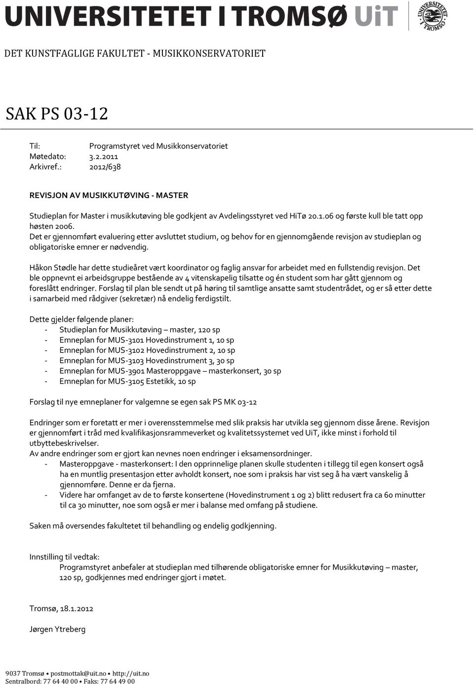 Det er gjennomført evaluering etter avsluttet studium, og behov for en gjennomgående revisjon av studieplan og obligatoriske emner er nødvendig.