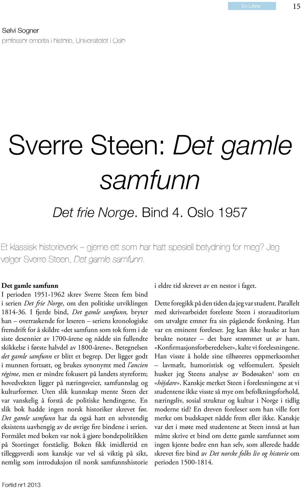 Det gamle samfunn I perioden 1951-1962 skrev Sverre Steen fem bind i serien Det frie Norge, om den politiske utviklingen 1814-36.