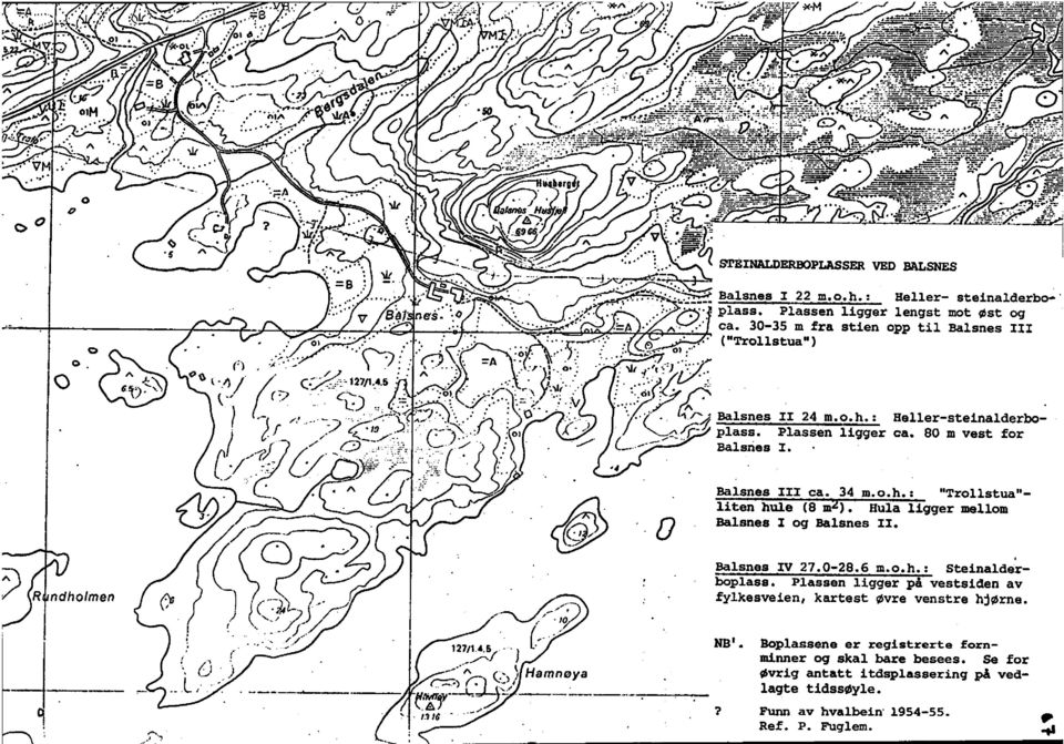 Plassen ligger lengst mot øst og... ca. 30-35 m fra stien opp til Balsnes III... : 111 n ("Trollstua") Balsnes II 24 m.o.h.: Heller-steInalderbo- /F) plass. Plassen ligger ca. 80 m vest for Balsnes I.