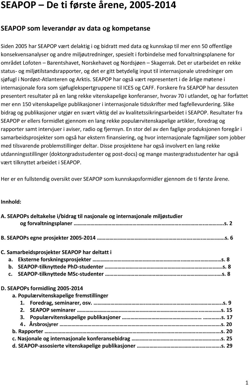 Det er utarbeidet en rekke status- og miljøtilstandsrapporter, og det er gitt betydelig input til internasjonale utredninger om sjøfugl i Nordøst-Atlanteren og Arktis.