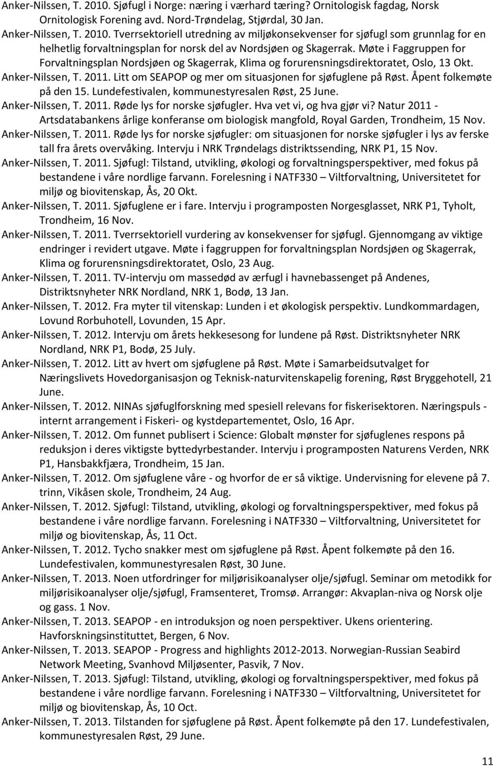 Åpent folkemøte på den 15. Lundefestivalen, kommunestyresalen Røst, 25 June. Anker-Nilssen, T. 2011. Røde lys for norske sjøfugler. Hva vet vi, og hva gjør vi?