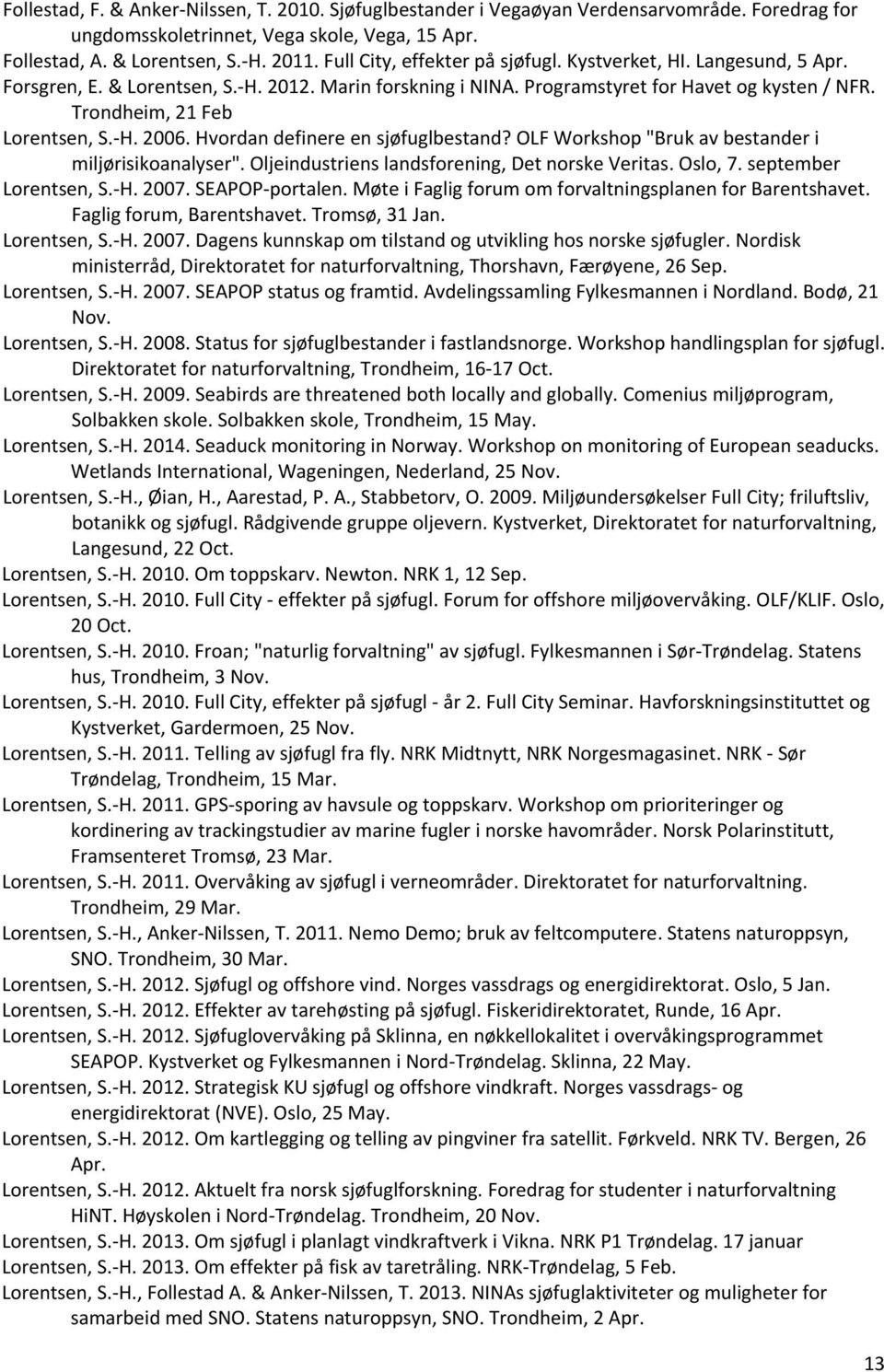 -H. 2006. Hvordan definere en sjøfuglbestand? OLF Workshop "Bruk av bestander i miljørisikoanalyser". Oljeindustriens landsforening, Det norske Veritas. Oslo, 7. september Lorentsen, S.-H. 2007.