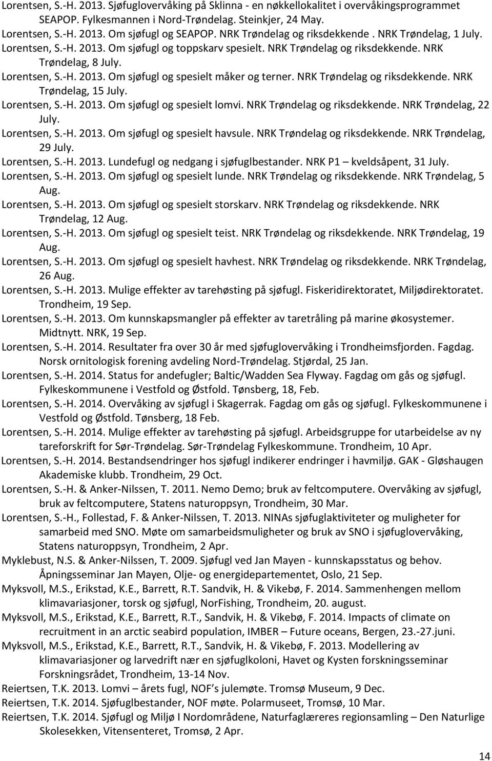 NRK Trøndelag og riksdekkende. NRK Trøndelag, 15 July. Lorentsen, S.-H. 2013. Om sjøfugl og spesielt lomvi. NRK Trøndelag og riksdekkende. NRK Trøndelag, 22 July. Lorentsen, S.-H. 2013. Om sjøfugl og spesielt havsule.