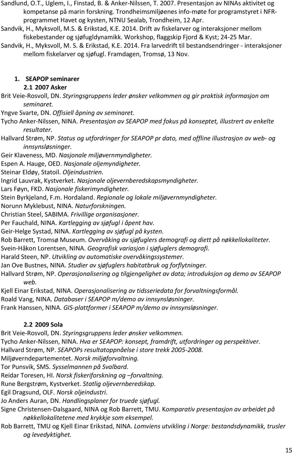 Drift av fiskelarver og interaksjoner mellom fiskebestander og sjøfugldynamikk. Workshop, flaggskip Fjord & Kyst; 24-25 Mar. Sandvik, H., Myksvoll, M. S. & Erikstad, K.E. 2014.