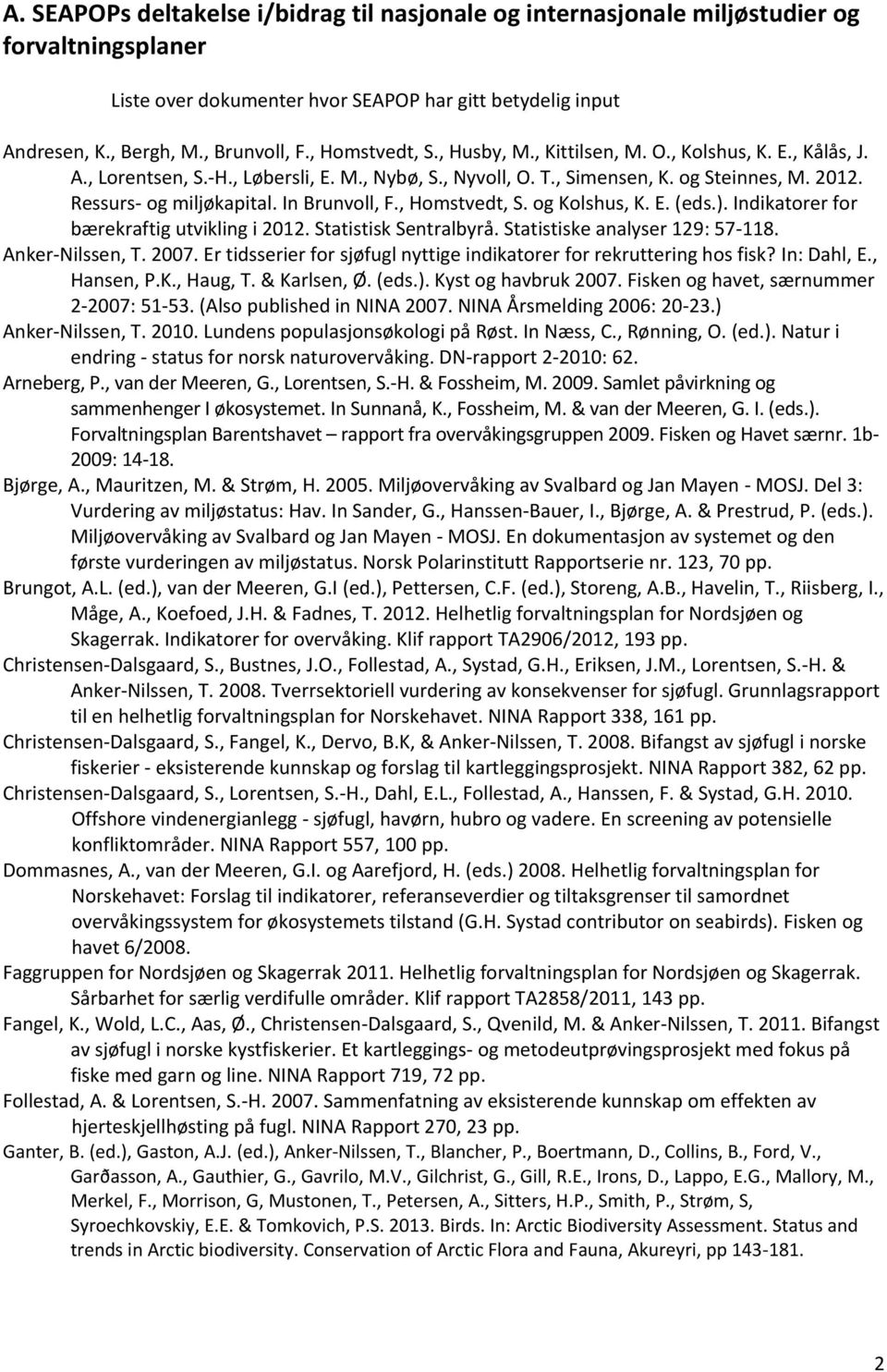 In Brunvoll, F., Homstvedt, S. og Kolshus, K. E. (eds.). Indikatorer for bærekraftig utvikling i 2012. Statistisk Sentralbyrå. Statistiske analyser 129: 57-118. Anker-Nilssen, T. 2007.