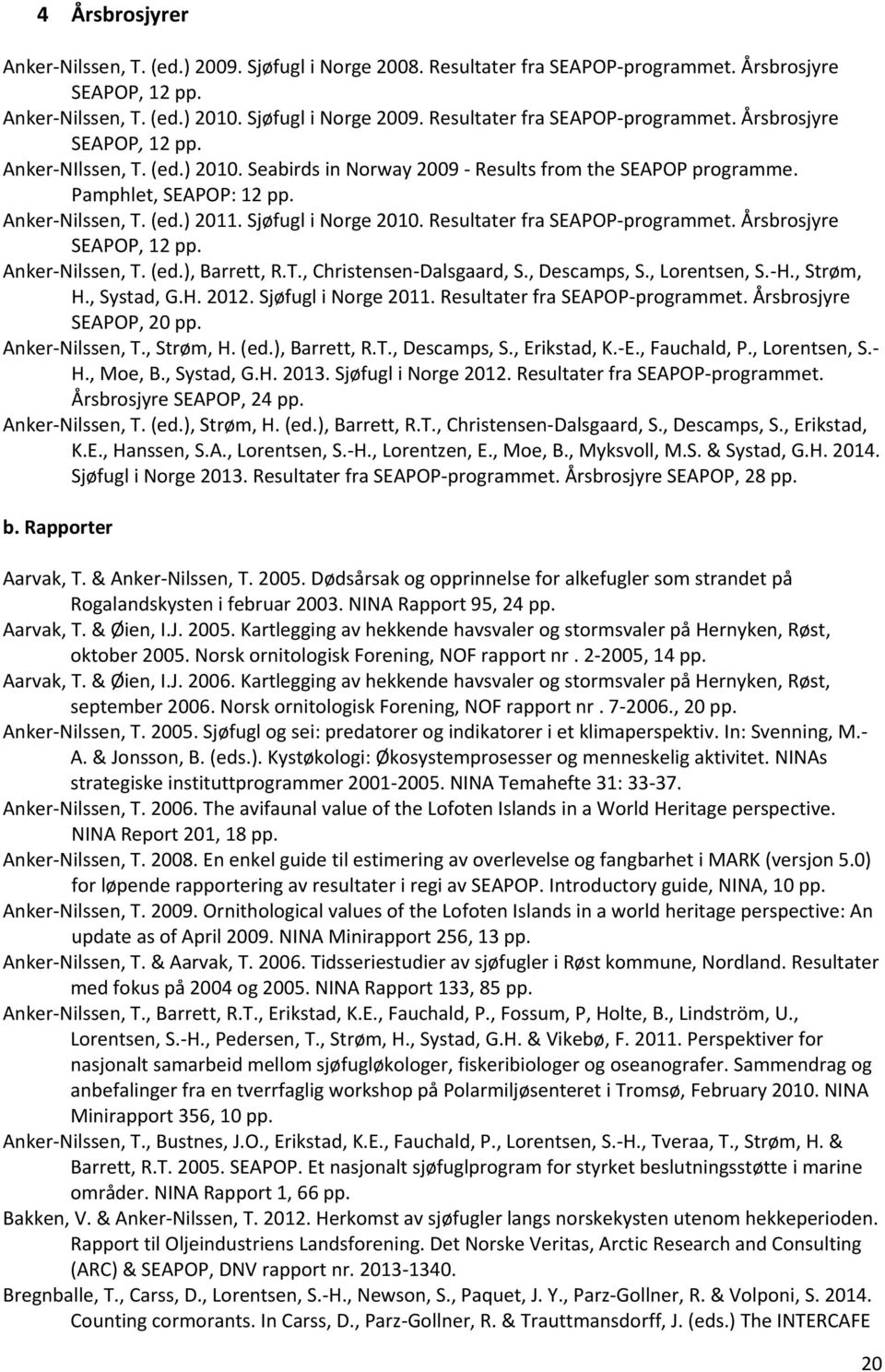 Sjøfugl i Norge 2010. Resultater fra SEAPOP-programmet. Årsbrosjyre SEAPOP, 12 pp. Anker-Nilssen, T. (ed.), Barrett, R.T., Christensen-Dalsgaard, S., Descamps, S., Lorentsen, S.-H., Strøm, H.