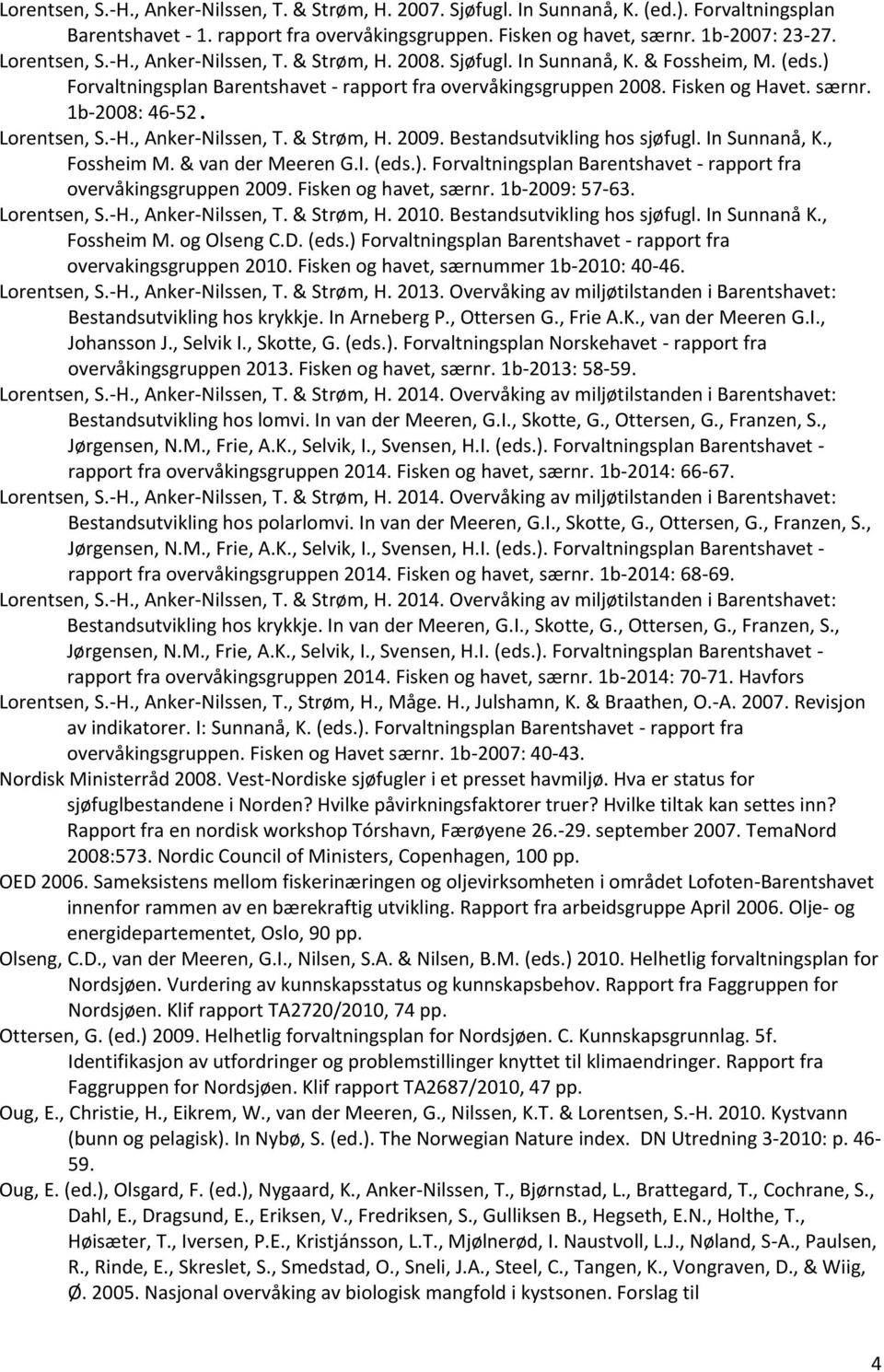 1b-2008: 46-52. Lorentsen, S.-H., Anker-Nilssen, T. & Strøm, H. 2009. Bestandsutvikling hos sjøfugl. In Sunnanå, K., Fossheim M. & van der Meeren G.I. (eds.).