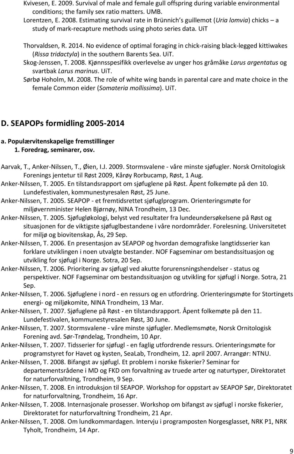 No evidence of optimal foraging in chick-raising black-legged kittiwakes (Rissa tridactyla) in the southern Barents Sea. UiT. Skog-Jenssen, T. 2008.