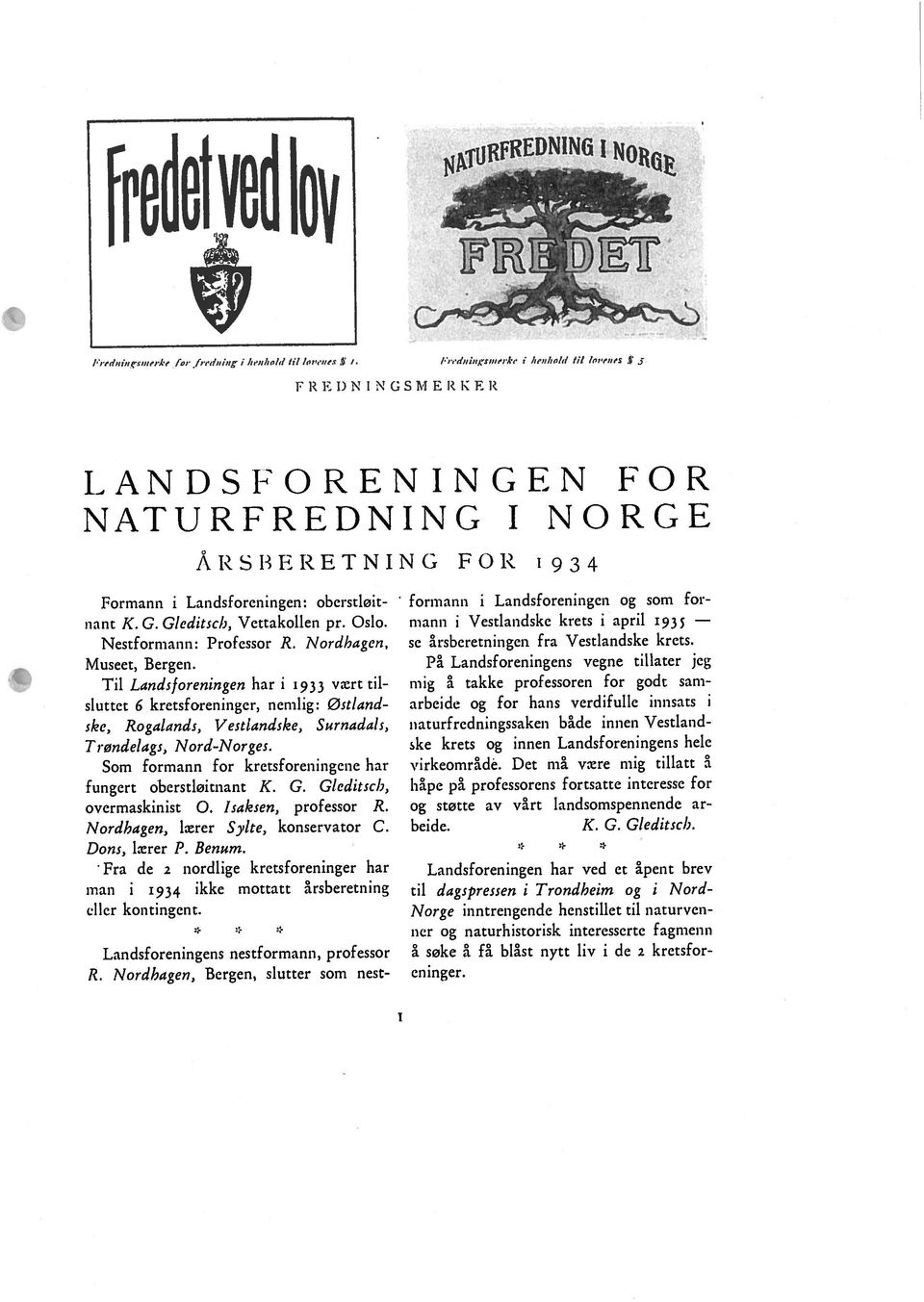 overmaskinist 0. Isaksen, professor R. fungert oberstløitnant K. G. Gleditsch, Nordhagen, lærer Sylte, konservator C. man i 5934 ikke mottatt årsberetning eller kontingent. Dons, lærer P. Benurn. R. Nordhagen, Bergen, slutter som nest Nestformann: Professor R.