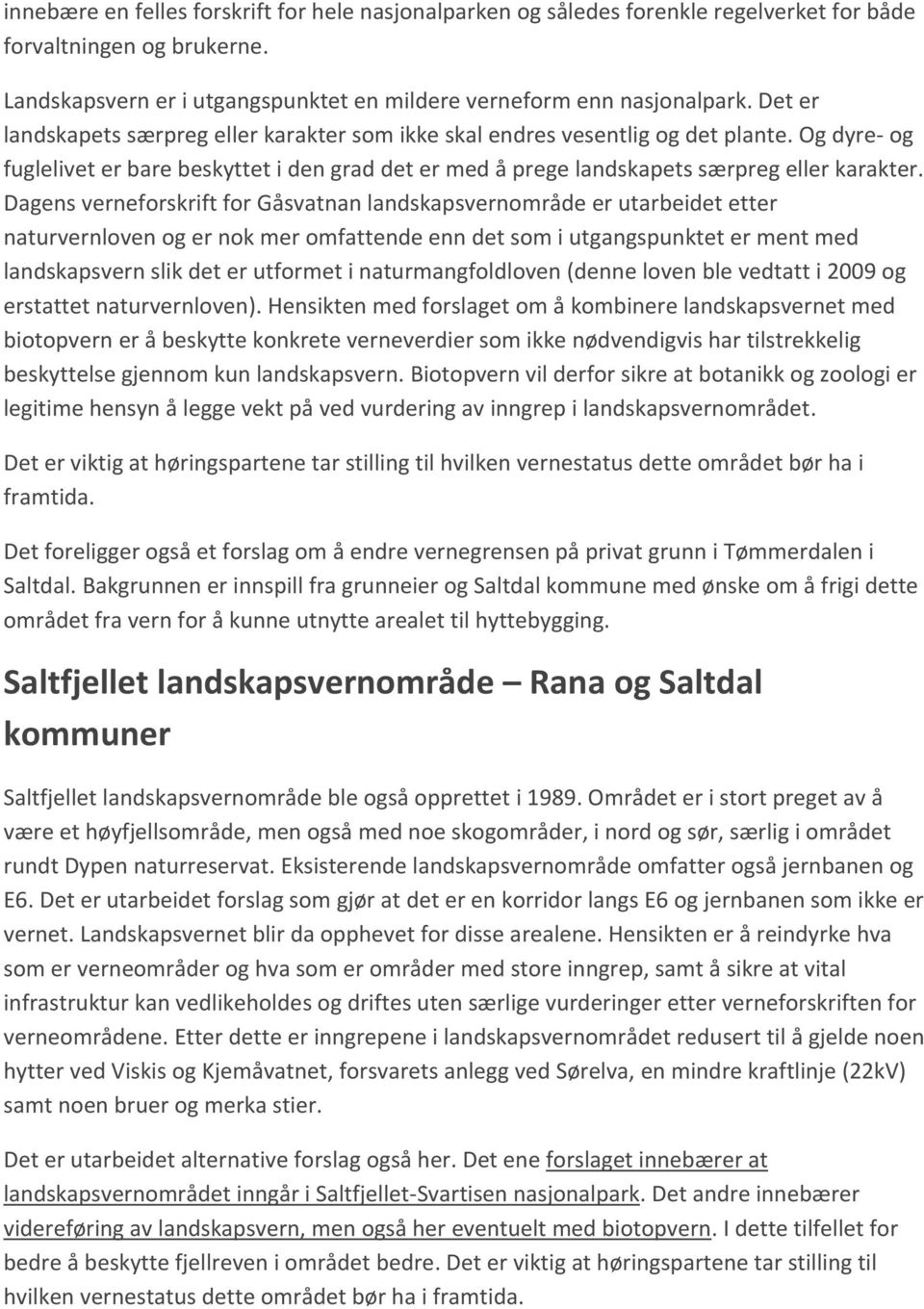 Dagens verneforskrift for Gåsvatnan landskapsvernområde er utarbeidet etter naturvernloven og er nok mer omfattende enn det som i utgangspunktet er ment med landskapsvern slik det er utformet i