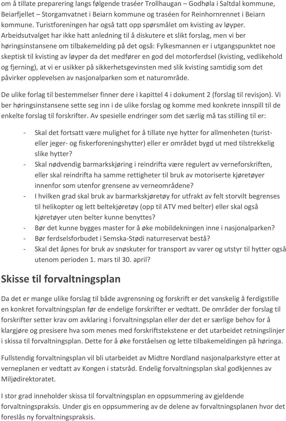 Arbeidsutvalget har ikke hatt anledning til å diskutere et slikt forslag, men vi ber høringsinstansene om tilbakemelding på det også: Fylkesmannen er i utgangspunktet noe skeptisk til kvisting av