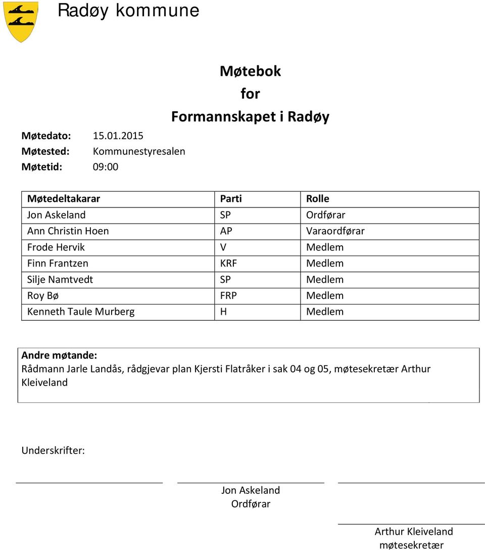 Ordførar Ann Christin Hoen AP Varaordførar Frode Hervik V Medlem Finn Frantzen KRF Medlem Silje Namtvedt SP Medlem Roy Bø FRP