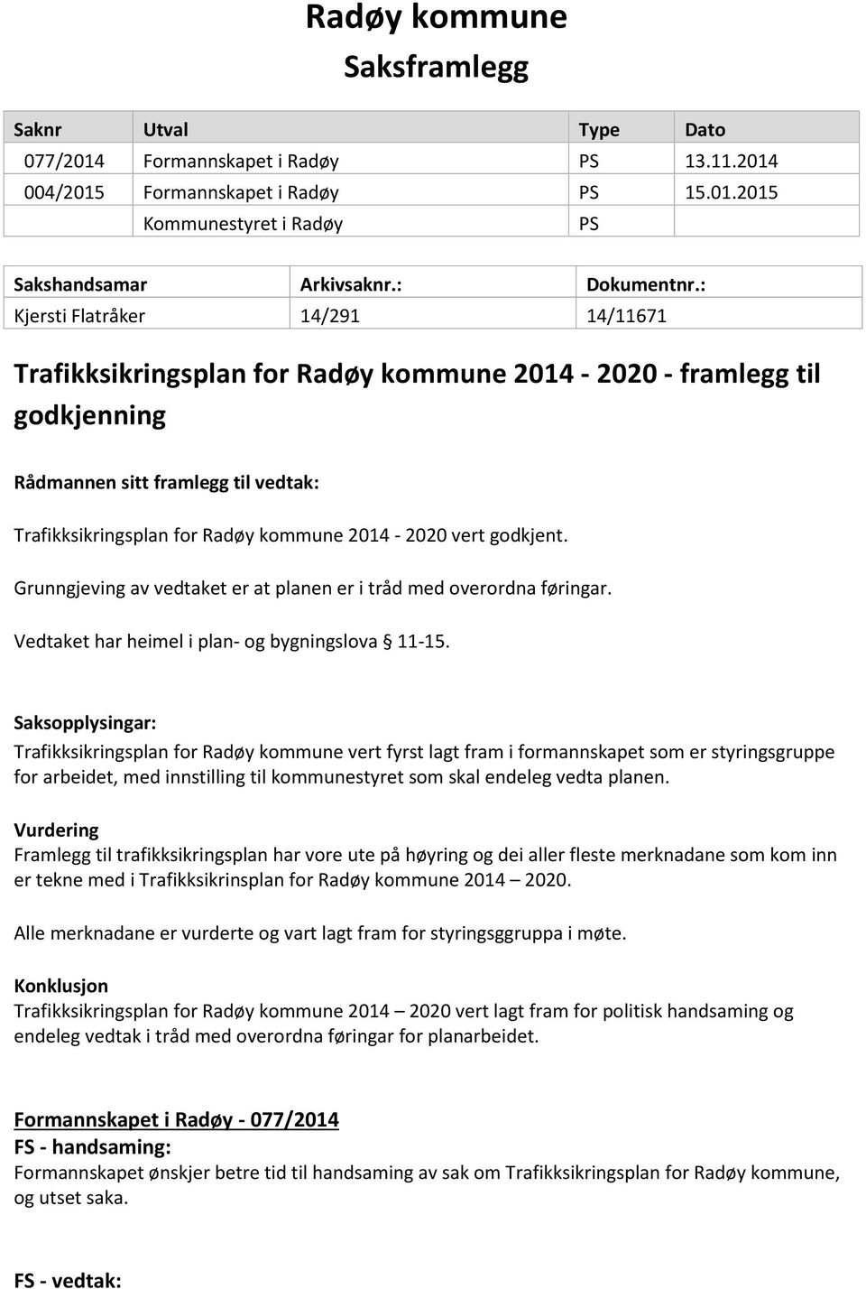 : Kjersti Flatråker 14/291 14/11671 Trafikksikringsplan for Radøy kommune 2014-2020 - framlegg til godkjenning Rådmannen sitt framlegg til vedtak: Trafikksikringsplan for Radøy kommune 2014-2020 vert