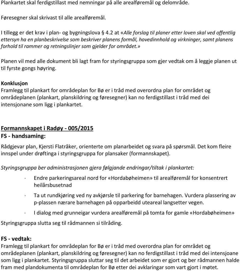 som gjelder for området.» Planen vil med alle dokument bli lagt fram for styringsgruppa som gjer vedtak om å leggje planen ut til fyrste gongs høyring.