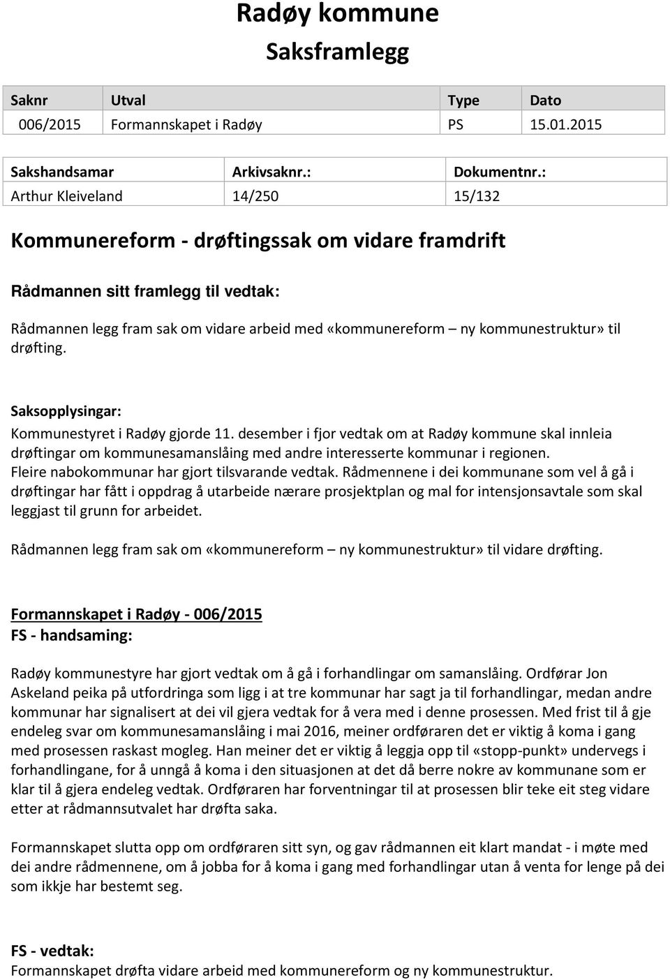 til drøfting. Saksopplysingar: Kommunestyret i Radøy gjorde 11. desember i fjor vedtak om at Radøy kommune skal innleia drøftingar om kommunesamanslåing med andre interesserte kommunar i regionen.