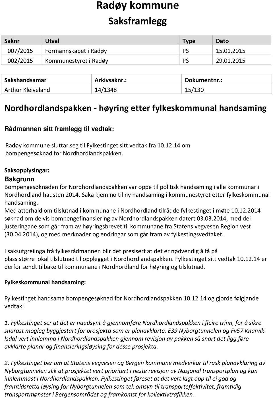 14 om bompengesøknad for Nordhordlandspakken. Saksopplysingar: Bakgrunn Bompengesøknaden for Nordhordlandspakken var oppe til politisk handsaming i alle kommunar i Nordhordland hausten 2014.