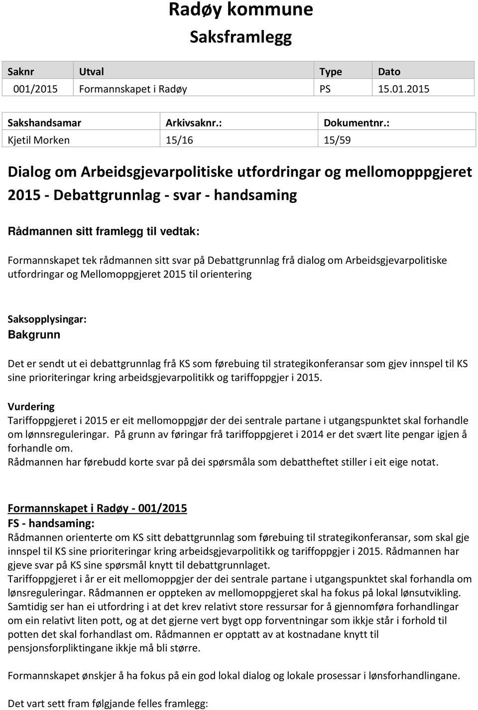 sitt svar på Debattgrunnlag frå dialog om Arbeidsgjevarpolitiske utfordringar og Mellomoppgjeret 2015 til orientering Saksopplysingar: Bakgrunn Det er sendt ut ei debattgrunnlag frå KS som førebuing