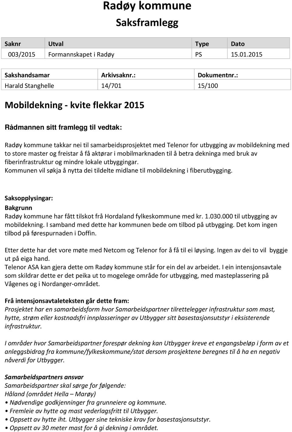 to store master og freistar å få aktørar i mobilmarknaden til å betra dekninga med bruk av fiberinfrastruktur og mindre lokale utbyggingar.