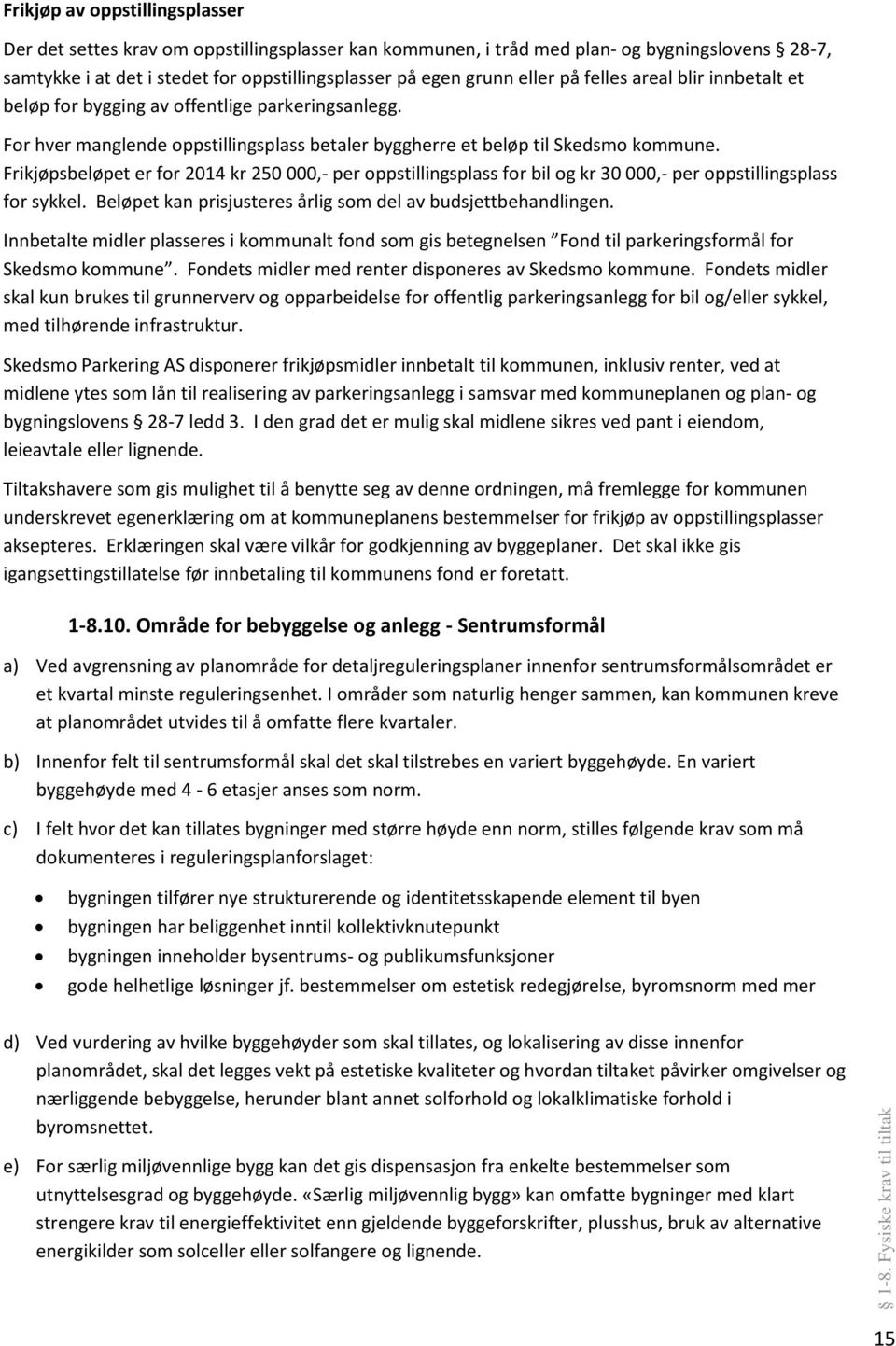 Frikjøpsbeløpet er for 2014 kr 250 000,- per oppstillingsplass for bil og kr 30 000,- per oppstillingsplass for sykkel. Beløpet kan prisjusteres årlig som del av budsjettbehandlingen.