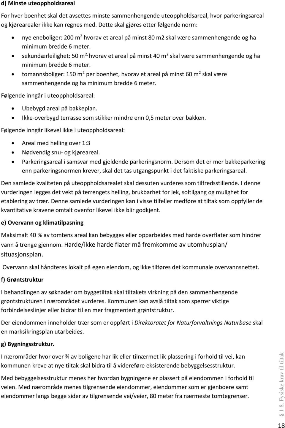 sekundærleilighet: 50 m 2, hvorav et areal på minst 40 m 2 skal være sammenhengende og ha minimum bredde 6 meter.