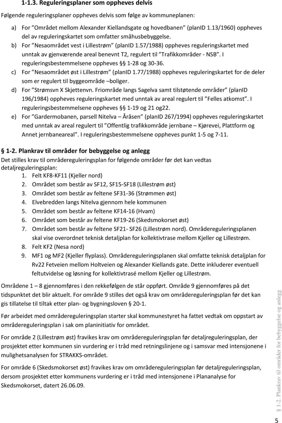 57/1988) oppheves reguleringskartet med unntak av gjenværende areal benevnt T2, regulert til Trafikkområder - NSB. I reguleringsbestemmelsene oppheves 1-28 og 30-36.