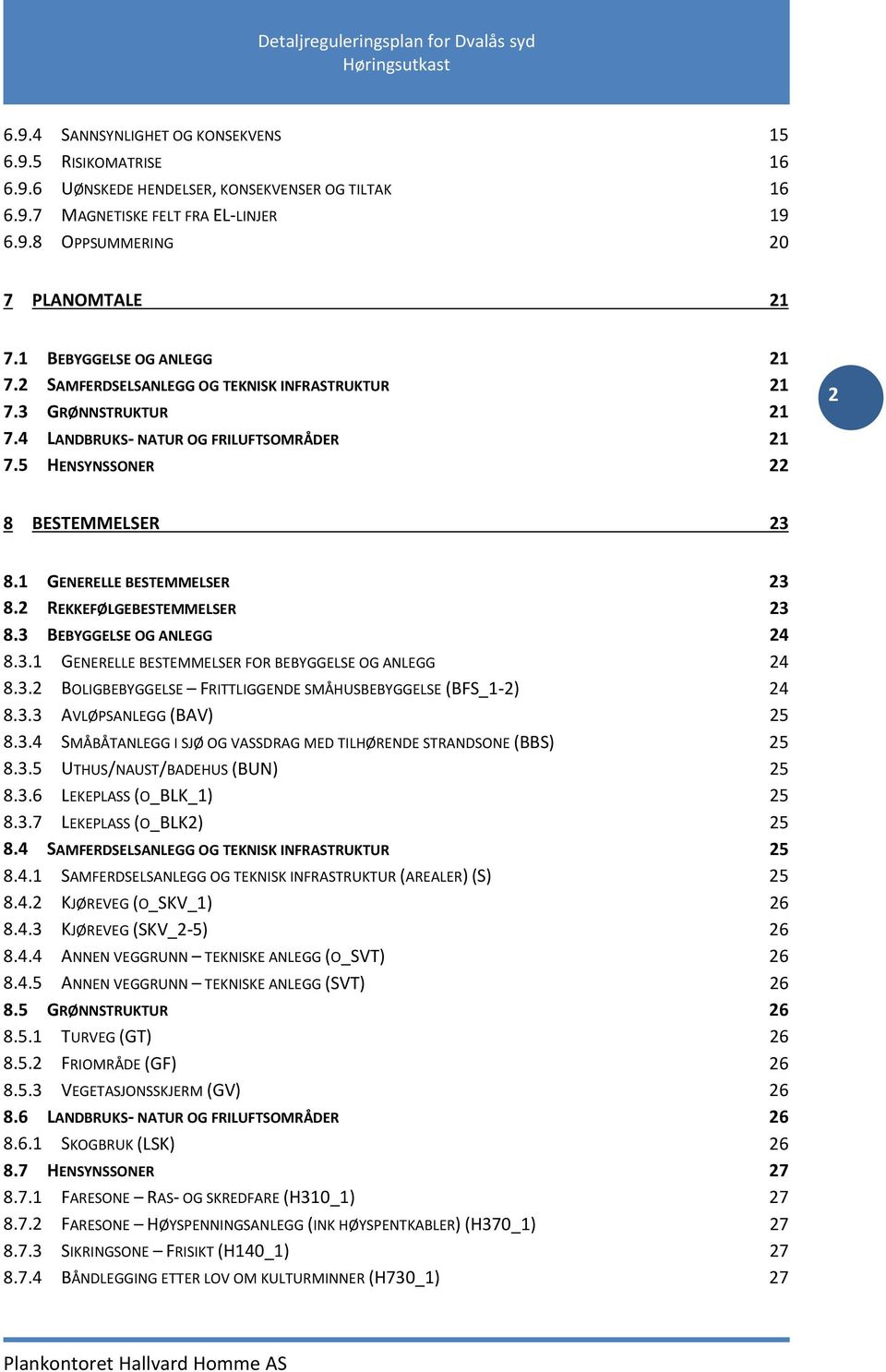 5 HENSYNSSONER 22 2 8 BESTEMMELSER 23 8.1 GENERELLE BESTEMMELSER 23 8.2 REKKEFØLGEBESTEMMELSER 23 8.3 BEBYGGELSE OG ANLEGG 24 8.3.1 GENERELLE BESTEMMELSER FOR BEBYGGELSE OG ANLEGG 24 8.3.2 BOLIGBEBYGGELSE FRITTLIGGENDE SMÅHUSBEBYGGELSE (BFS_1-2) 24 8.