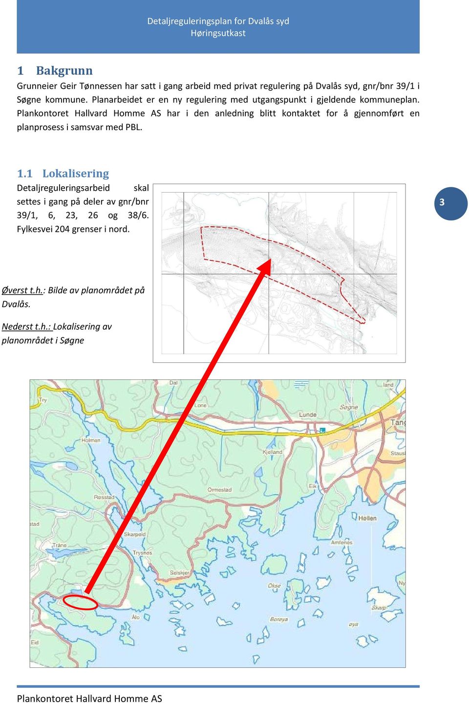 Plankontoret Hallvard Homme AS har i den anledning blitt kontaktet for å gjennomført en planprosess i samsvar med PBL. 1.